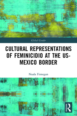 Cultural Representations of Feminicidio at the US-Mexico Border