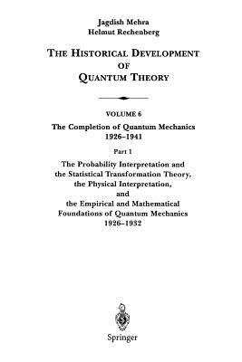 The Probability Interpretation and the Statistical Transformation Theory, the Physical Interpretation, and the Empirical and Mathematical Foundations of Quantum Mechanics 1926-1932