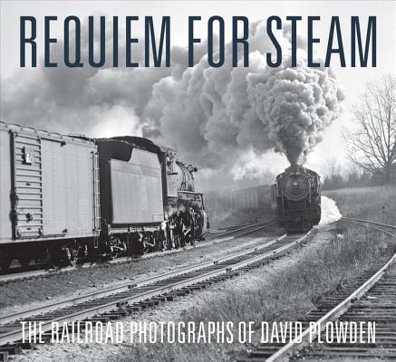 Requiem for Steam – The Railroad Photographs of David Plowden