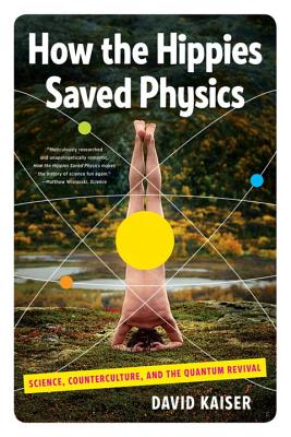 How the Hippies Saved Physics – Science, Counterculture, and the Quantum Revival