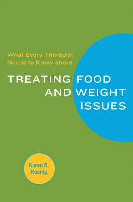 What Every Therapist Needs to Know about Treating Eating and Weight Issues