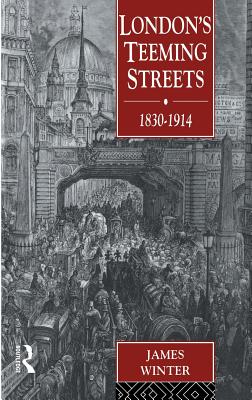 London's Teeming Streets, 1830-1914