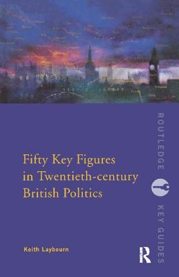 Fifty Key Figures in Twentieth Century British Politics