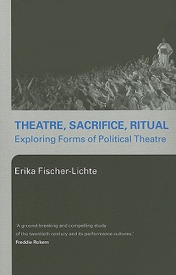 Theatre, Sacrifice, Ritual: Exploring Forms of Political Theatre