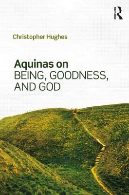 Aquinas on Being, Goodness, and God