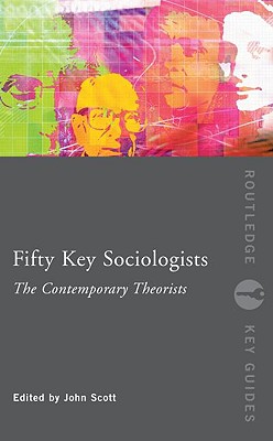 Fifty Key Sociologists: The Contemporary Theorists