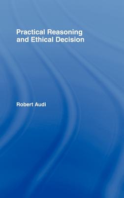 Practical Reasoning and Ethical Decision