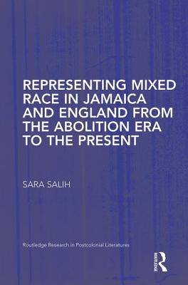 Representing Mixed Race in Jamaica and England from the Abolition Era to the Present