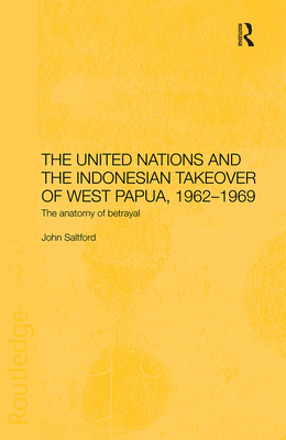 The United Nations and the Indonesian Takeover of West Papua, 1962-1969