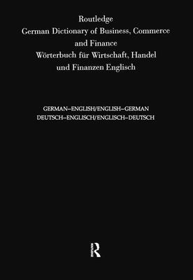 Routledge German Dictionary of Business, Commerce and Finance Worterbuch Fur Wirtschaft, Handel und Finanzen