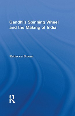 Gandhi's Spinning Wheel and the Making of India