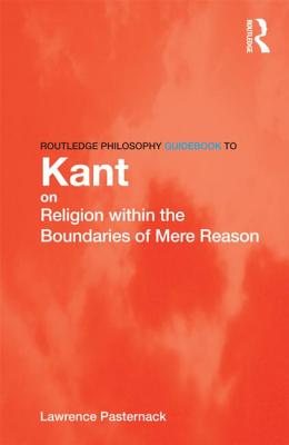 Routledge Philosophy Guidebook to Kant on Religion within the Boundaries of Mere Reason