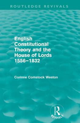 English Constitutional Theory and the House of Lords 1556-1832 (Routledge Revivals)