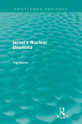 Israel's Nuclear Dilemma (Routledge Revivals)