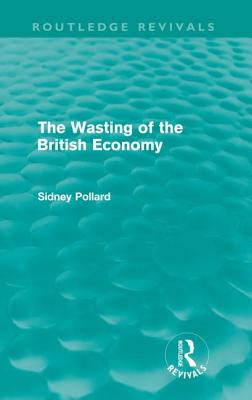 The Wasting of the British Economy (Routledge Revivals)