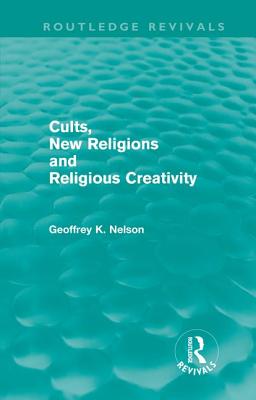 Cults, New Religions and Religious Creativity (Routledge Revivals)