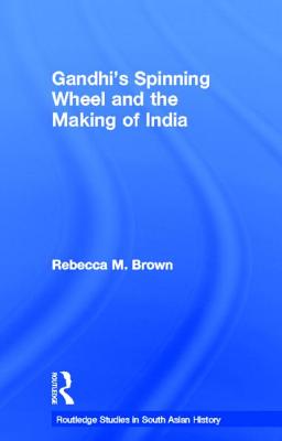 Gandhi's Spinning Wheel and the Making of India