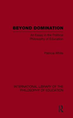 Beyond Domination (International Library of the Philosophy of Education Volume 23)