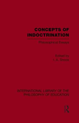 Concepts of Indoctrination (International Library of the Philosophy of Education Volume 20)