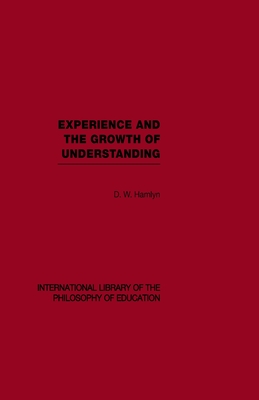 Experience and the growth of understanding (International Library of the Philosophy of Education Volume 11)