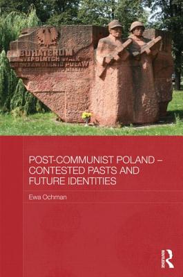 Post-Communist Poland - Contested Pasts and Future Identities