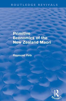 Primitive Economics of the New Zealand Maori (Routledge Revivals)