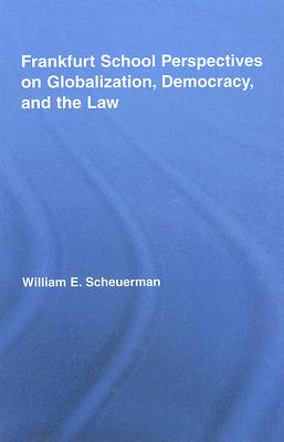 Frankfurt School Perspectives on Globalization, Democracy, and the Law