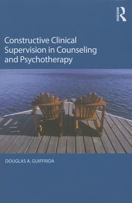 Constructive Clinical Supervision in Counseling and Psychotherapy