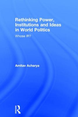 Rethinking Power, Institutions and Ideas in World Politics