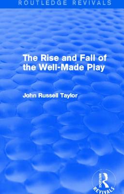 The Rise and Fall of the Well-Made Play (Routledge Revivals)