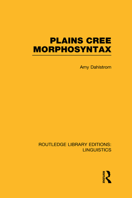 Plains Cree Morphosyntax (RLE Linguistics F: World Linguistics)