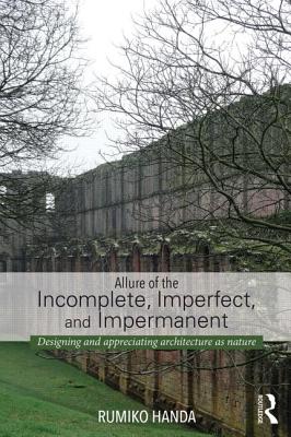 Allure of the Incomplete, Imperfect, and Impermanent