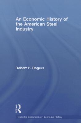 An Economic History of the American Steel Industry