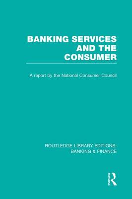 Banking Services and the Consumer (RLE: Banking & Finance)