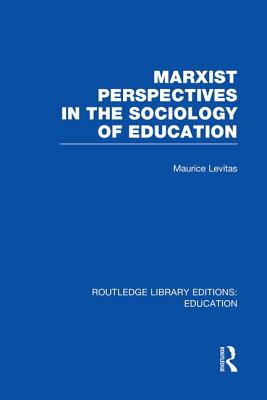 Marxist Perspectives in the Sociology of Education (RLE Edu L Sociology of Education)