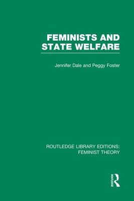 Feminists and State Welfare (RLE Feminist Theory)