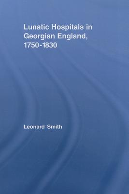 Lunatic Hospitals in Georgian England, 1750-1830