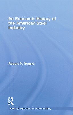 An Economic History of the American Steel Industry