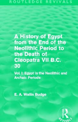 A History of Egypt from the End of the Neolithic Period to the Death of Cleopatra VII B.C. 30 (Routledge Revivals)