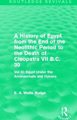 A History of Egypt from the End of the Neolithic Period to the Death of Cleopatra VII B.C. 30 (Routledge Revivals)