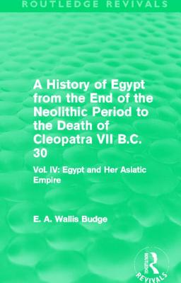 A History of Egypt from the End of the Neolithic Period to the Death of Cleopatra VII B.C. 30 (Routledge Revivals)