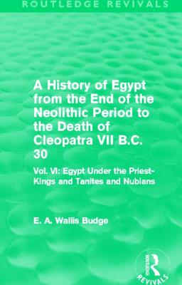 A History of Egypt from the End of the Neolithic Period to the Death of Cleopatra VII B.C. 30 (Routledge Revivals)