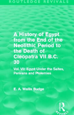 A History of Egypt from the End of the Neolithic Period to the Death of Cleopatra VII B.C. 30 (Routledge Revivals)