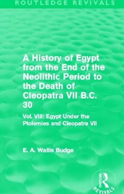 A History of Egypt from the End of the Neolithic Period to the Death of Cleopatra VII B.C. 30 (Routledge Revivals)