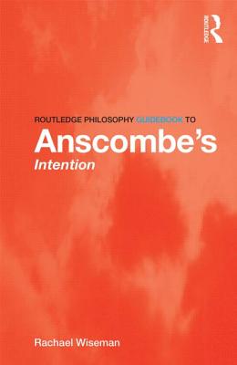 Routledge Philosophy GuideBook to Anscombe's Intention