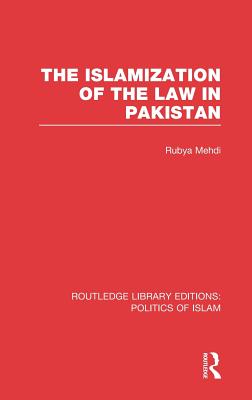 The Islamization of the Law in Pakistan (RLE Politics of Islam)