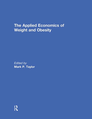 The Applied Economics of Weight and Obesity