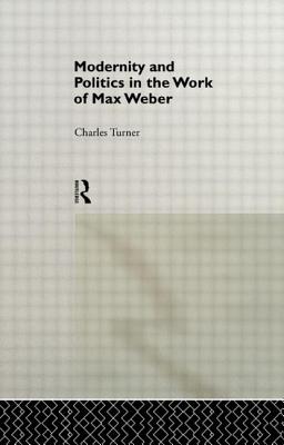 Modernity and Politics in the Work of Max Weber