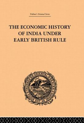 The Economic History of India Under Early British Rule