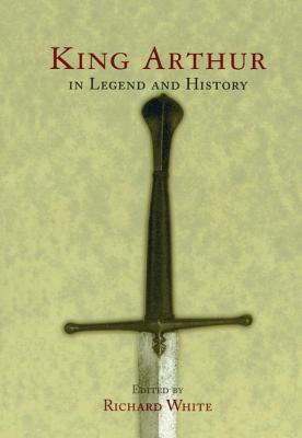 King Arthur In Legend and History